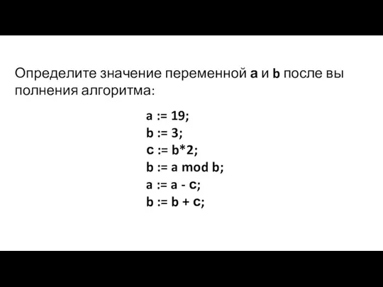 Опре­де­ли­те зна­че­ние пе­ре­мен­ной а и b после вы­пол­не­ния ал­го­рит­ма: a := 19;
