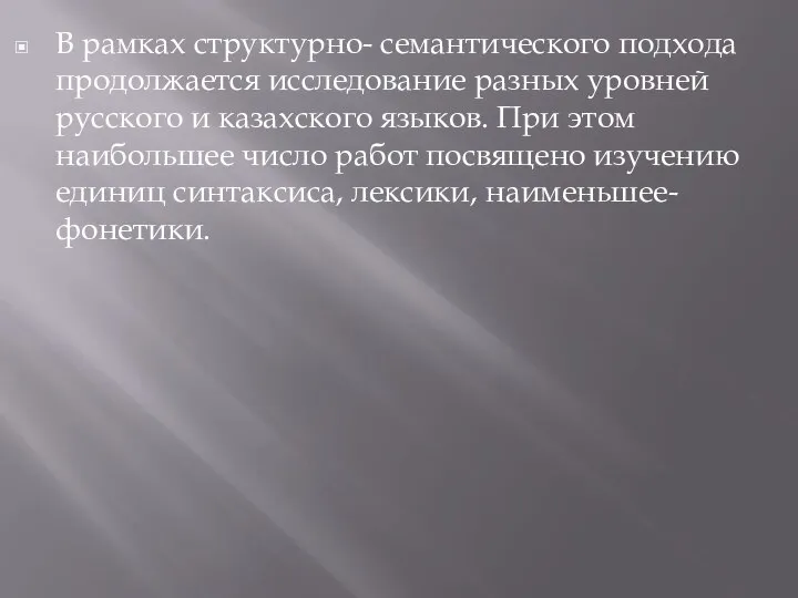 В рамках структурно- семантического подхода продолжается исследование разных уровней русского и казахского