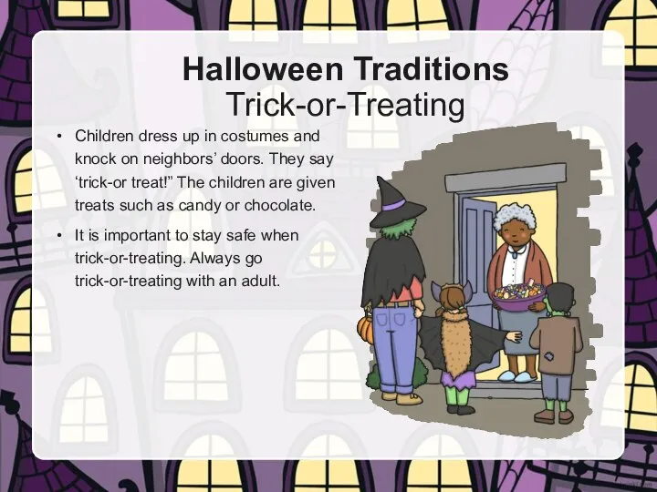 Children dress up in costumes and knock on neighbors’ doors. They say