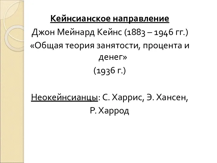 Кейнсианское направление Джон Мейнард Кейнс (1883 – 1946 гг.) «Общая теория занятости,