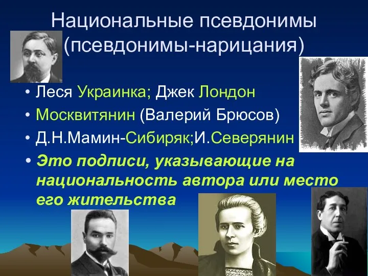 Национальные псевдонимы (псевдонимы-нарицания) Леся Украинка; Джек Лондон Москвитянин (Валерий Брюсов) Д.Н.Мамин-Сибиряк;И.Северянин Это