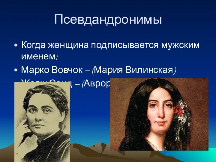 Псевдандронимы Когда женщина подписывается мужским именем: Марко Вовчок – (Мария Вилинская) Жорж Санд – (Аврора Дюпен)