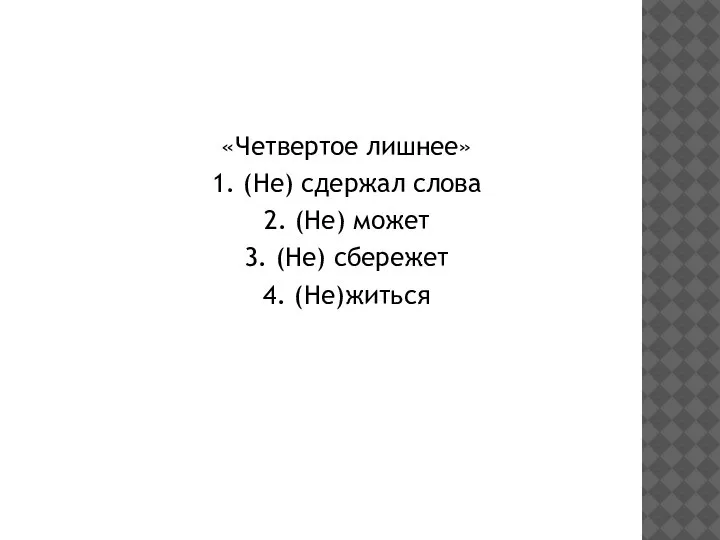 «Четвертое лишнее» 1. (Не) сдержал слова 2. (Не) может 3. (Не) сбережет 4. (Не)житься