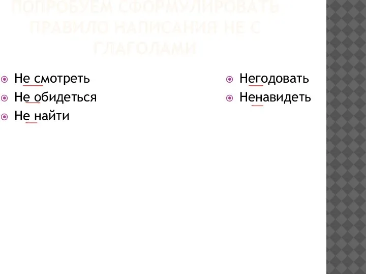 ПОПРОБУЕМ СФОРМУЛИРОВАТЬ ПРАВИЛО НАПИСАНИЯ НЕ С ГЛАГОЛАМИ Не смотреть Не обидеться Не найти Негодовать Ненавидеть