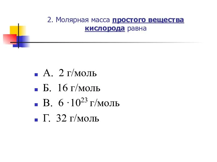 2. Молярная масса простого вещества кислорода равна А. 2 г/моль Б. 16