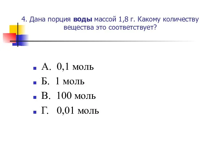 4. Дана порция воды массой 1,8 г. Какому количеству вещества это соответствует?