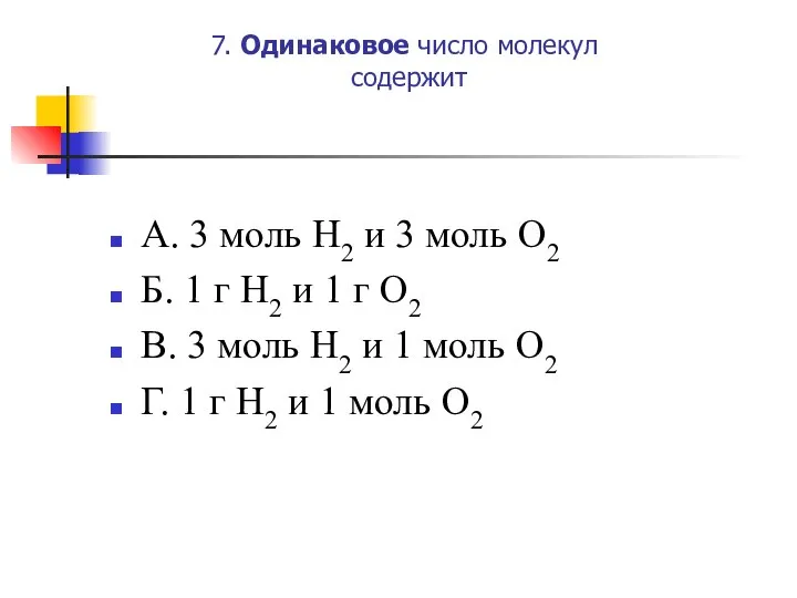 7. Одинаковое число молекул содержит А. 3 моль H2 и 3 моль