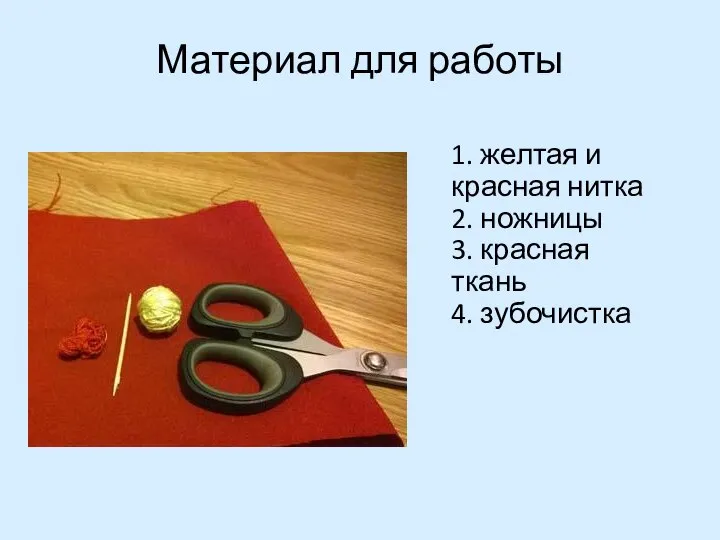 Материал для работы 1. желтая и красная нитка 2. ножницы 3. красная ткань 4. зубочистка