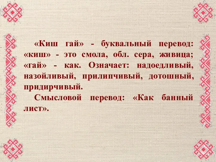 «Киш гай» - буквальный перевод: «киш» - это смола, обл. сера, живица;