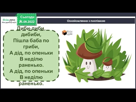 25.09.2022 Сьогодні Ознайомлення з поспівкою Диби-диби, дибиби, Пішла баба по гриби, А