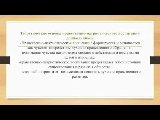 Теоретические основы нравственно-патриотического воспитания дошкольников -Нравственно-патриотическое воспитание формируется и развивается как чувство