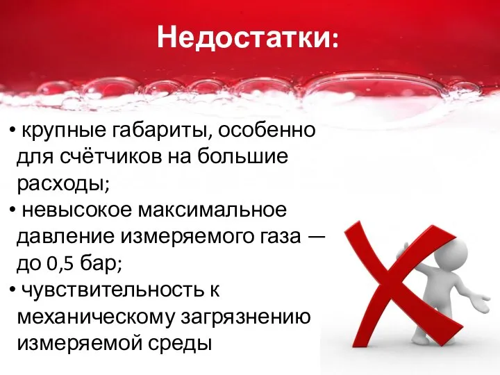 Недостатки: крупные габариты, особенно для счётчиков на большие расходы; невысокое максимальное давление