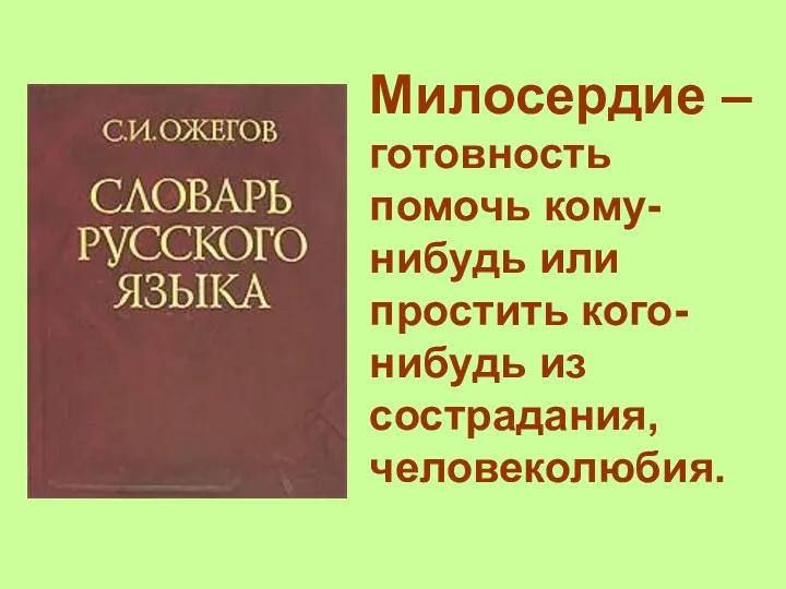 Милосердие – готовность помочь кому-нибудь или простить кого-нибудь из сострадания, человеколюбия.