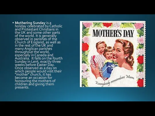 Mothering Sunday is a holiday celebrated by Catholic and Protestant Christians in