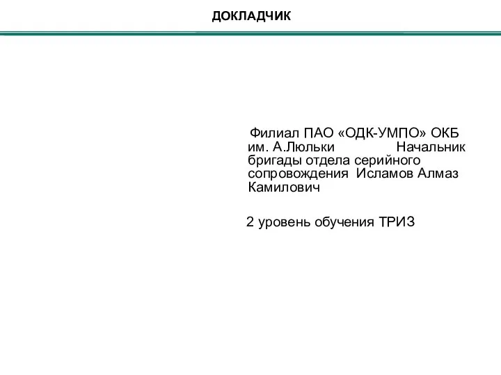 ДОКЛАДЧИК Филиал ПАО «ОДК-УМПО» ОКБ им. А.Люльки Начальник бригады отдела серийного сопровождения