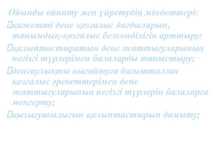 Ойынды ойнату мен үйретудің міндеттері: қажетті дене қозғалыс дағдыларын, танымдық-қозғалыс белсенділігін арттыру;