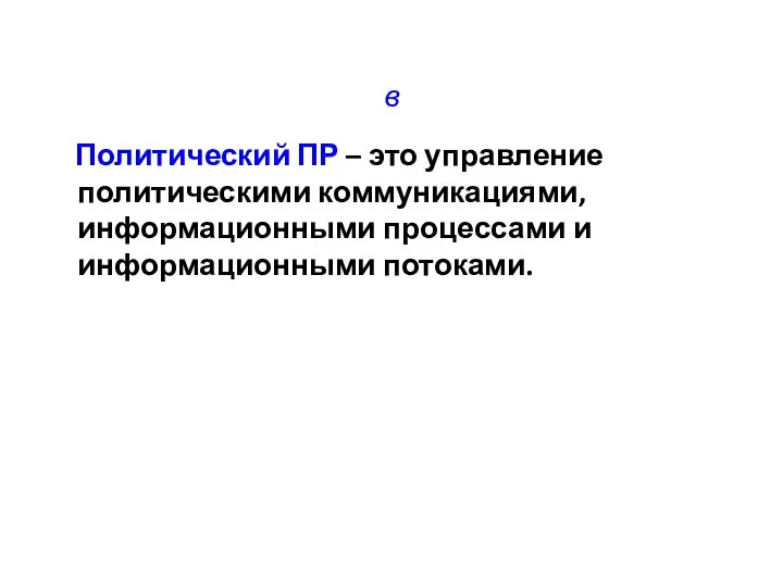 в Политический ПР – это управление политическими коммуникациями, информационными процессами и информационными потоками.