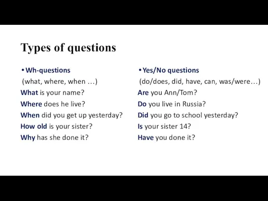 Types of questions Wh-questions (what, where, when …) What is your name?