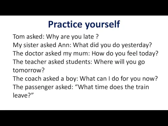 Practice yourself Tom asked: Why are you late ? My sister asked