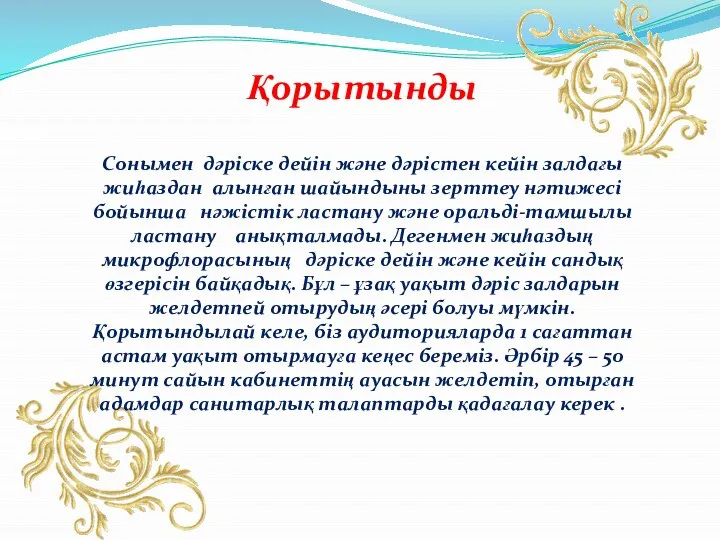 Қорытынды Сонымен дәріске дейін және дәрістен кейін залдағы жиһаздан алынған шайындыны зерттеу