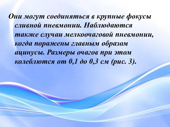 Они могут соединяться в крупные фокусы сливной пневмонии. Наблюдаются также случаи мелкоочаговой