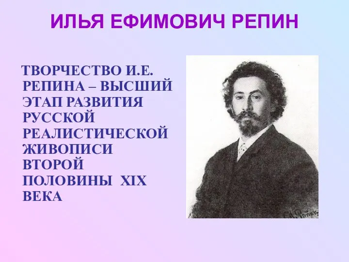 ИЛЬЯ ЕФИМОВИЧ РЕПИН ТВОРЧЕСТВО И.Е.РЕПИНА – ВЫСШИЙ ЭТАП РАЗВИТИЯ РУССКОЙ РЕАЛИСТИЧЕСКОЙ ЖИВОПИСИ ВТОРОЙ ПОЛОВИНЫ XIX ВЕКА