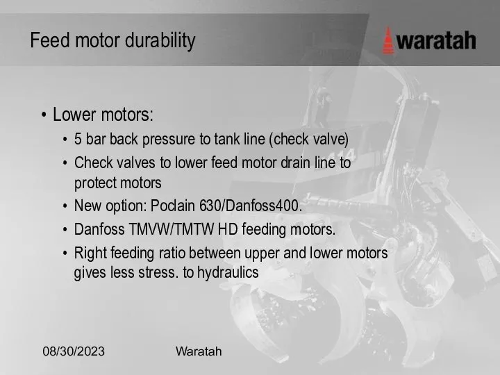08/30/2023 Waratah Feed motor durability Lower motors: 5 bar back pressure to