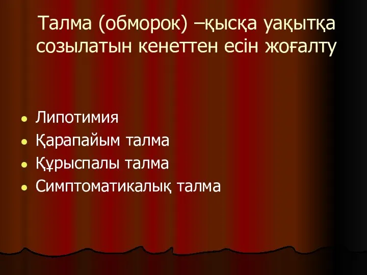 Талма (обморок) –қысқа уақытқа созылатын кенеттен есін жоғалту Липотимия Қарапайым талма Құрыспалы талма Симптоматикалық талма