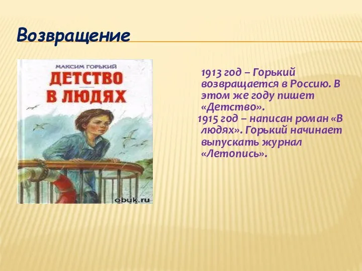 Возвращение 1913 год – Горький возвращается в Россию. В этом же году