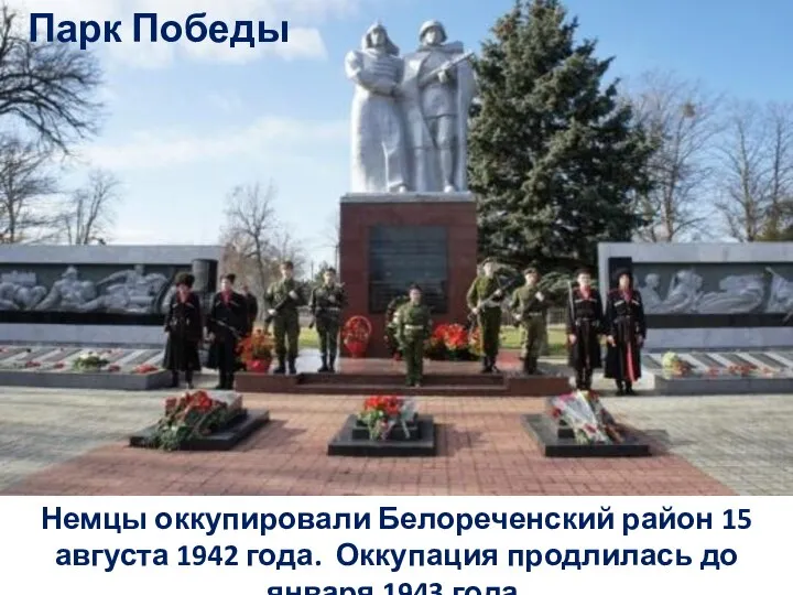 Парк Победы Немцы оккупировали Белореченский район 15 августа 1942 года. Оккупация продлилась до января 1943 года.