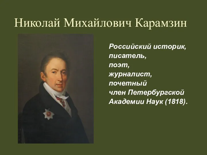 Николай Михайлович Карамзин Российский историк, писатель, поэт, журналист, почетный член Петербургской Академии Наук (1818).