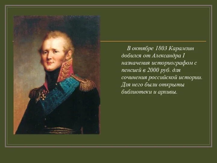 В октябре 1803 Карамзин добился от Александра I назначения историографом с пенсией