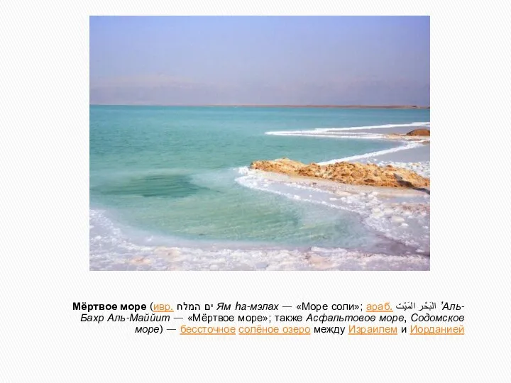 Мёртвое море (ивр. ים המלח‎ Ям ha-мэлах — «Море соли»; араб. البَحْر