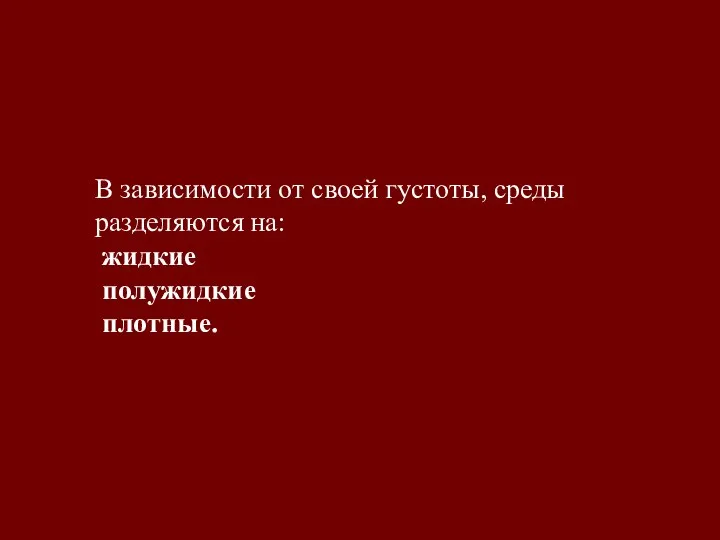 В зависимости от своей густоты, среды разделяются на: жидкие полужидкие плотные.