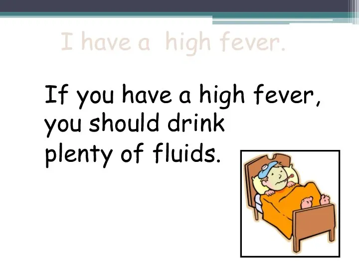 I have a high fever. If you have a high fever, you