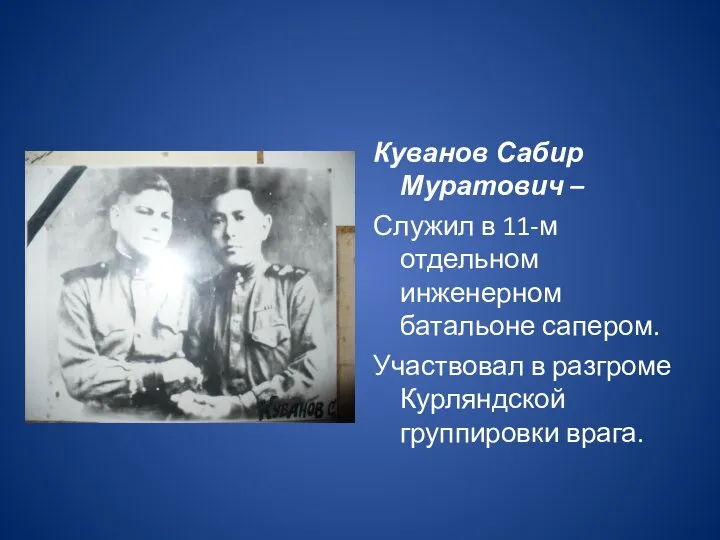 Куванов Сабир Муратович – Служил в 11-м отдельном инженерном батальоне сапером. Участвовал