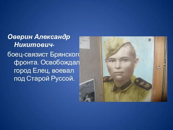 Оверин Александр Никитович- боец-связист Брянского фронта. Освобождал город Елец, воевал под Старой Руссой.