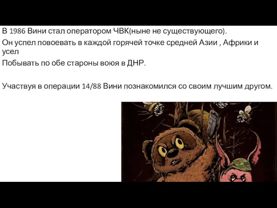 В 1986 Вини стал оператором ЧВК(ныне не существующего). Он успел повоевать в