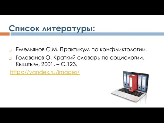 Список литературы: Емельянов С.М. Практикум по конфликтологии. Голованов О. Краткий словарь по