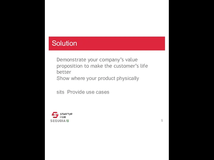 Solution Demonstrate your company’s value proposition to make the customer’s life better