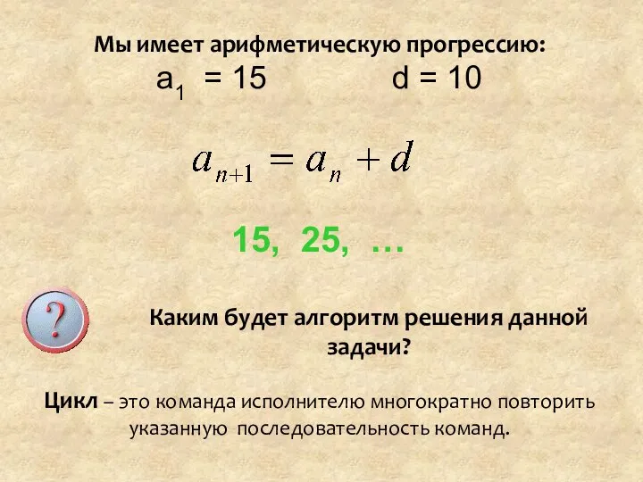 Цикл – это команда исполнителю многократно повторить указанную последовательность команд. Каким будет