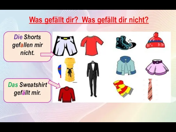 Was gefällt dir? Was gefällt dir nicht? Das Sweatshirt gefällt mir. Die Shorts gefallen mir nicht.