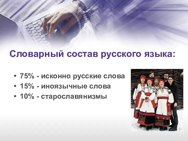 Словарный состав русского языка: 75% - исконно русские слова 15% - иноязычные слова 10% - старославянизмы