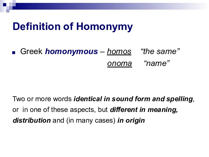 Definition of Homonymy Greek homonymous – homos “the same” onoma “name” Two