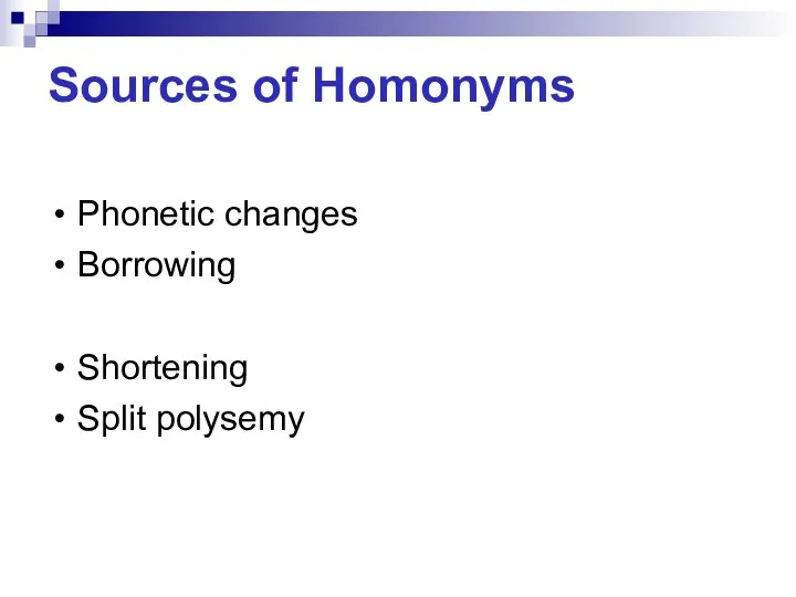 Sources of Homonyms Phonetic changes Borrowing Shortening Split polysemy