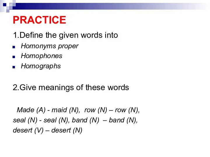PRACTICE 1.Define the given words into Homonyms proper Homophones Homographs 2.Give meanings