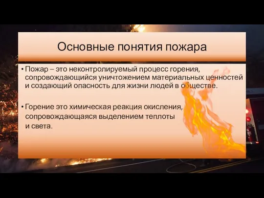 Основные понятия пожара Пожар – это неконтролируемый процесс горения, сопровождающийся уничтожением материальных