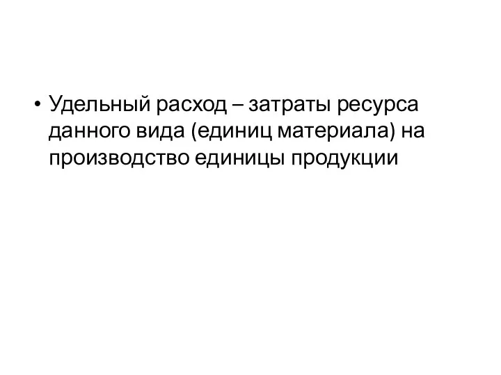 Удельный расход – затраты ресурса данного вида (единиц материала) на производство единицы продукции