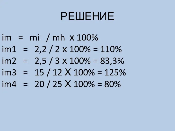 РЕШЕНИЕ im = mi / mh х 100% im1 = 2,2 /