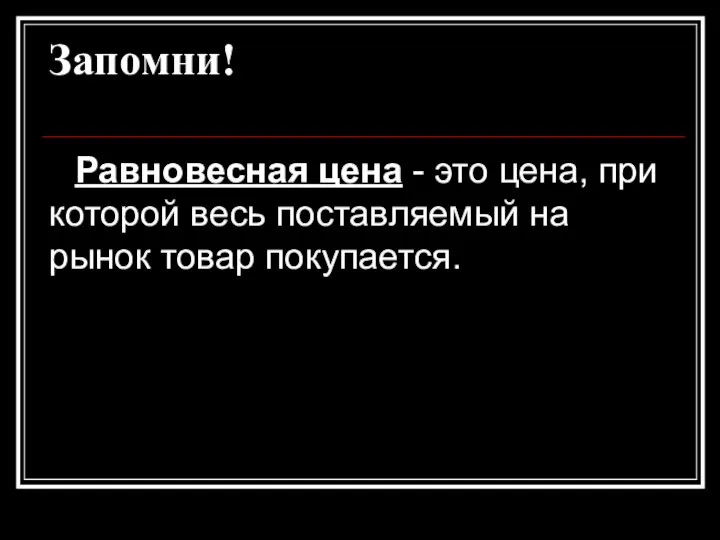 Запомни! Равновесная цена - это цена, при которой весь поставляемый на рынок товар покупается.